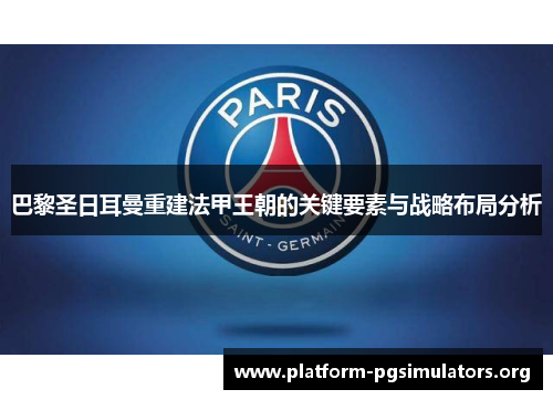 巴黎圣日耳曼重建法甲王朝的关键要素与战略布局分析