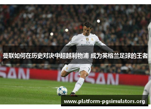 曼联如何在历史对决中超越利物浦 成为英格兰足球的王者