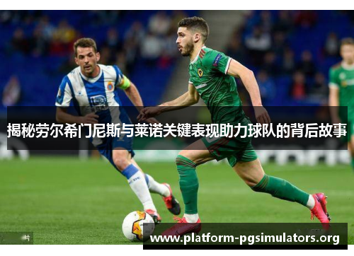 揭秘劳尔希门尼斯与莱诺关键表现助力球队的背后故事